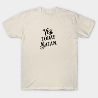 Yes Today Satan T-Shirt